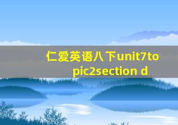 仁爱英语八下unit7topic2section d